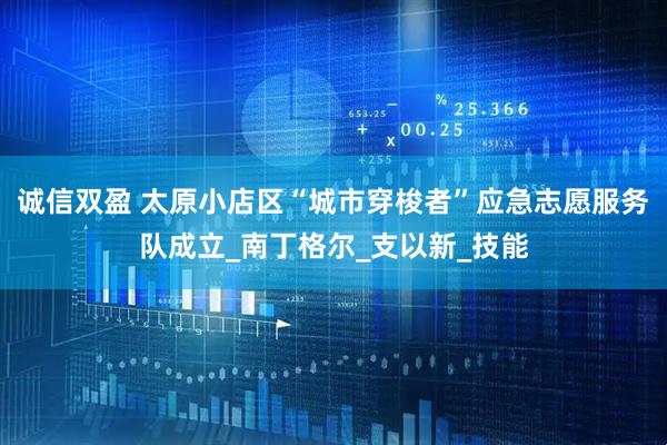 诚信双盈 太原小店区“城市穿梭者”应急志愿服务队成立_南丁格尔_支以新_技能