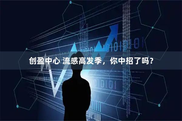 创盈中心 流感高发季，你中招了吗？